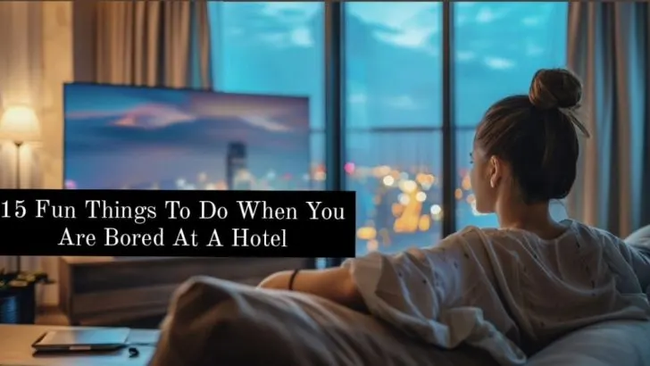 15 fun things to do when you are bored at a hotel